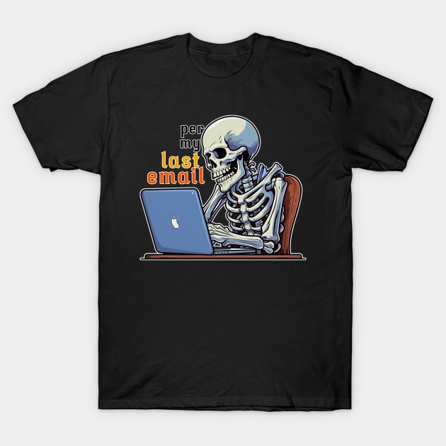 Per My Last Email T-Shirt by nonbeenarydesigns